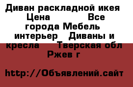 Диван раскладной икея › Цена ­ 8 500 - Все города Мебель, интерьер » Диваны и кресла   . Тверская обл.,Ржев г.